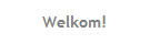 Welkom!